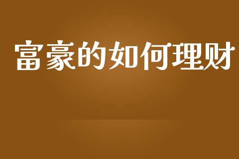 富豪的如何理财_https://www.apanben.com_国际期货_第1张