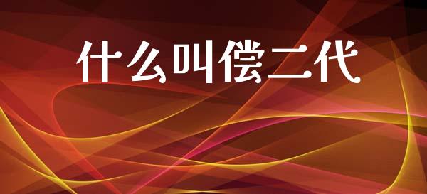 什么叫偿二代_https://www.apanben.com_在线喊单_第1张