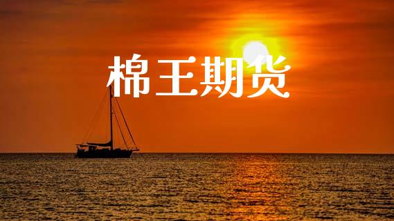 棉王期货_https://www.apanben.com_股票怎么玩_第1张