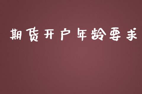 期货开户年龄要求_https://www.apanben.com_股市分析_第1张