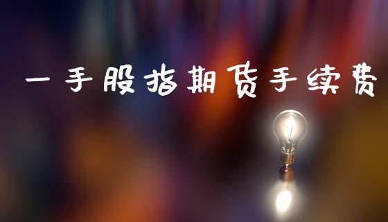一手股指期货手续费_https://www.apanben.com_股市分析_第1张