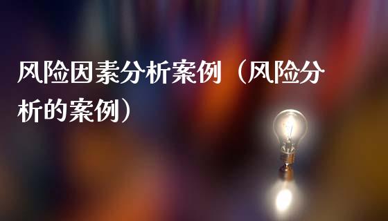 风险因素分析案例（风险分析的案例）_https://www.apanben.com_财经资讯_第1张