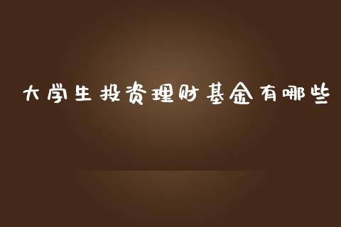 大学生投资理财基金有哪些_https://www.apanben.com_国际财经_第1张
