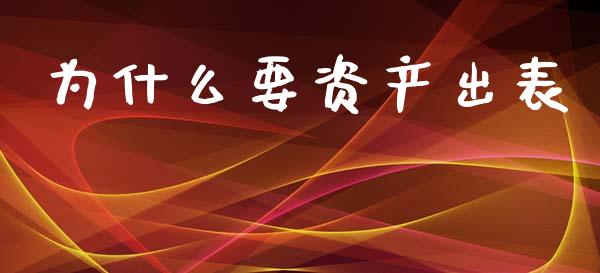 为什么要资产出表_https://www.apanben.com_财经资讯_第1张