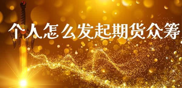 个人怎么发起期货众筹_https://www.apanben.com_国际财经_第1张