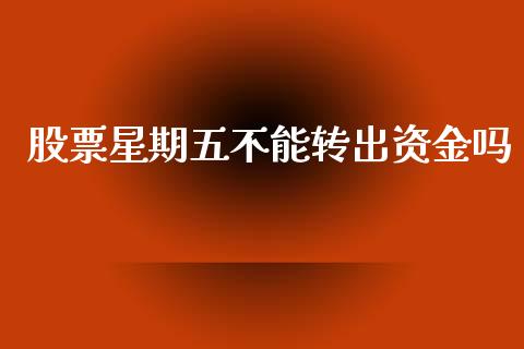 股票星期五不能转出资金吗_https://www.apanben.com_在线喊单_第1张