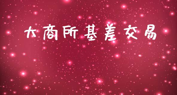 大商所基差交易_https://www.apanben.com_股市指导_第1张