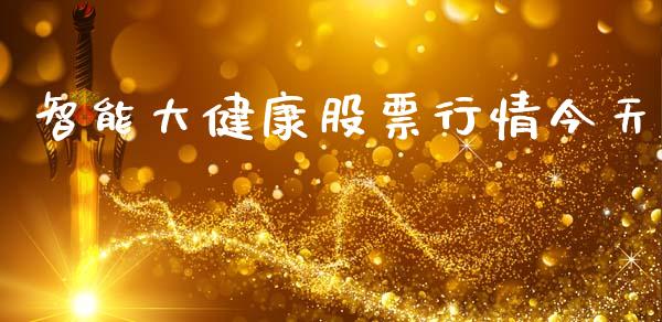 智能大健康股票行情今天_https://www.apanben.com_股市分析_第1张