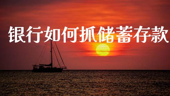 银行如何抓储蓄存款_https://www.apanben.com_在线喊单_第1张