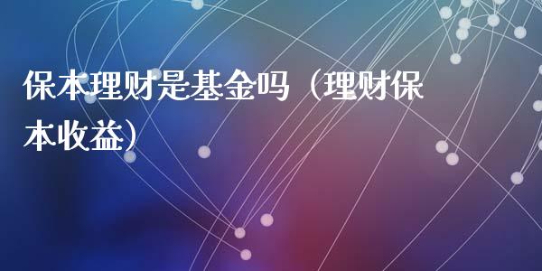 保本理财是基金吗（理财保本收益）_https://www.apanben.com_国际财经_第1张