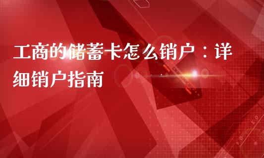 工商的储蓄卡怎么销户：详细销户指南_https://www.apanben.com_财经资讯_第1张