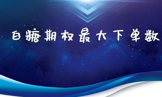 白糖期权最大下单数_https://www.apanben.com_财经资讯_第1张