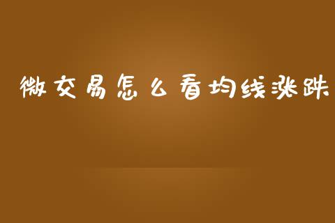 微交易怎么看均线涨跌_https://www.apanben.com_财经资讯_第1张