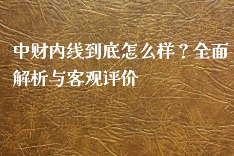 中财内线到底怎么样?全面解析与客观评价_在线喊单_第1张_安贝财经网 中财内线到底怎么样?全面解析与客观评价_https://www.apanben.com_在线喊单_第1张
