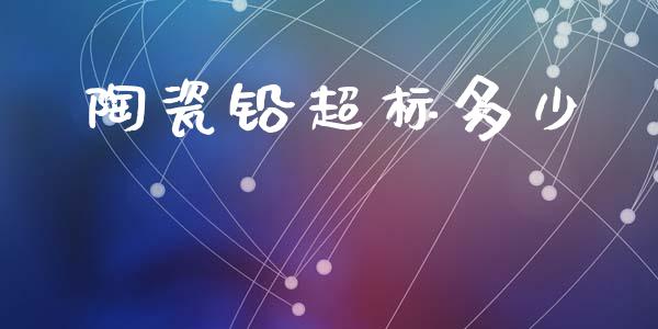 陶瓷铅超标多少_https://www.apanben.com_股市指导_第1张