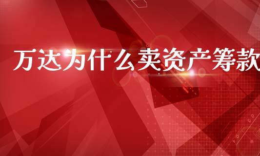 万达为什么卖资产筹款_https://www.apanben.com_股市指导_第1张