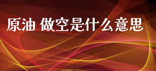 原油 做空是什么意思_https://www.apanben.com_期货学院_第1张