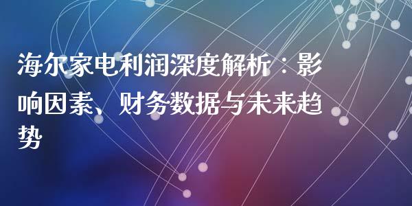海尔家电利润深度解析：影响因素、财务数据与未来趋势_https://www.apanben.com_财经资讯_第1张