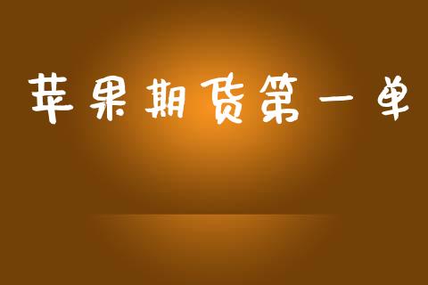 苹果期货第一单_https://www.apanben.com_国际期货_第1张