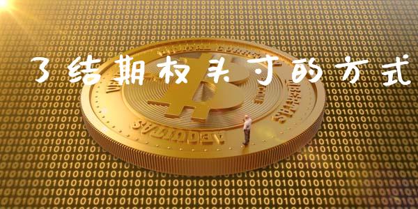 了结期权头寸的方式_https://www.apanben.com_期货学院_第1张