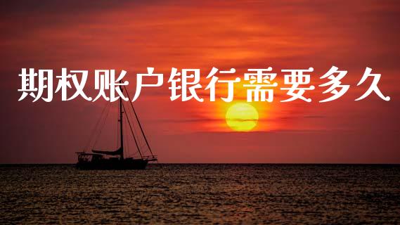期权账户银行需要多久_https://www.apanben.com_股票怎么玩_第1张