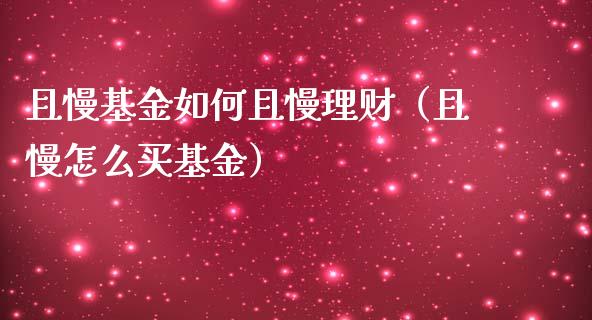 且慢基金如何且慢理财（且慢怎么买基金）_https://www.apanben.com_财经资讯_第1张