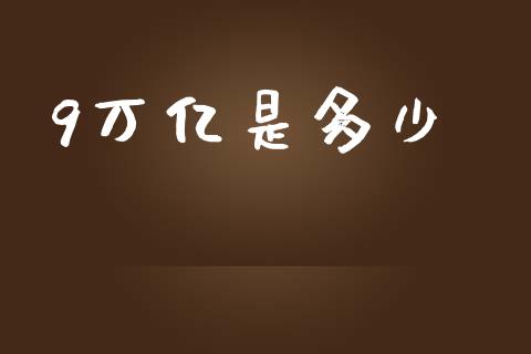 9万亿是多少_https://www.apanben.com_国际期货_第1张