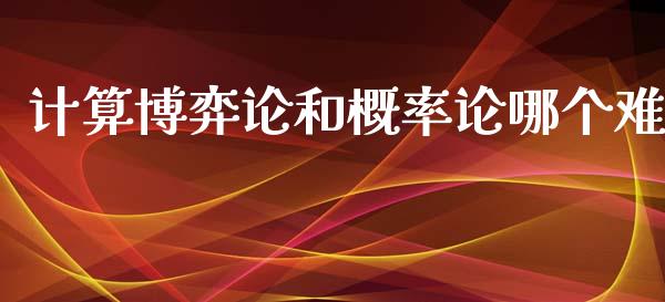 计算博弈论和概率论哪个难_https://www.apanben.com_财经资讯_第1张