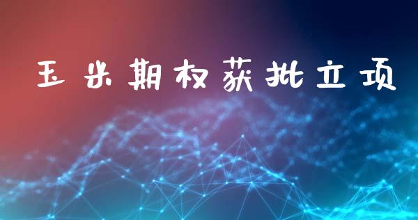 玉米期权获批立项_https://www.apanben.com_财经资讯_第1张