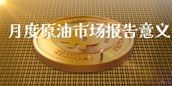 月度原油市场报告意义_https://www.apanben.com_在线喊单_第1张