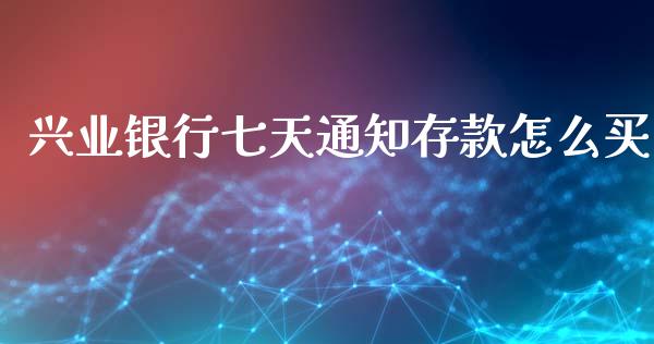 兴业银行七天通知存款怎么买_https://www.apanben.com_在线喊单_第1张