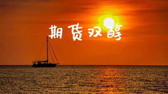 期货双醇_https://www.apanben.com_股市分析_第1张