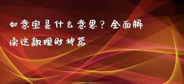 如意宝是什么意思？全面解读这款理财神器_https://www.apanben.com_国际期货_第1张