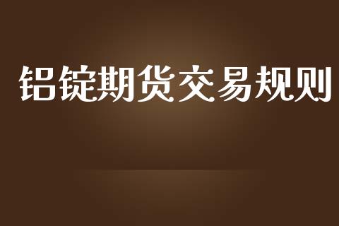 铝锭期货交易规则_https://www.apanben.com_在线喊单_第1张