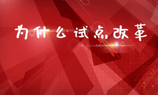 为什么试点改革_https://www.apanben.com_期货学院_第1张