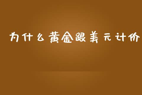 为什么黄金跟美元计价_https://www.apanben.com_股票怎么玩_第1张