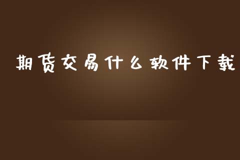 期货交易什么软件下载_https://www.apanben.com_国际财经_第1张