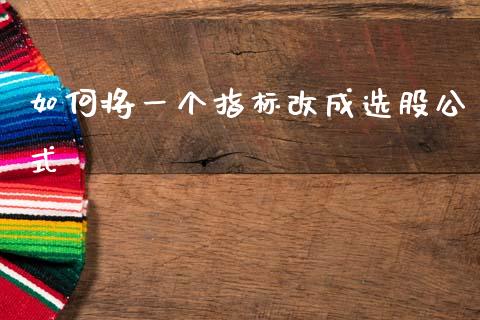 如何将一个指标改成选股公式_https://www.apanben.com_股市分析_第1张