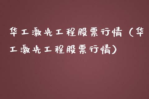 华工激光工程股票行情（华工激光工程股票行情）_https://www.apanben.com_股市分析_第1张
