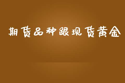 期货品种跟现货黄金_https://www.apanben.com_期货学院_第1张