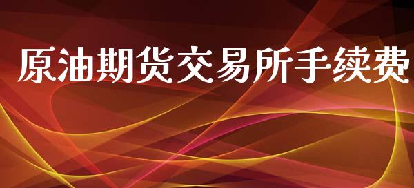 原油期货交易所手续费_https://www.apanben.com_股市分析_第1张