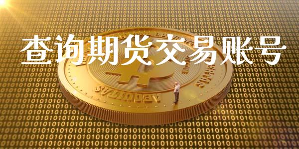 查询期货交易账号_https://www.apanben.com_财经资讯_第1张