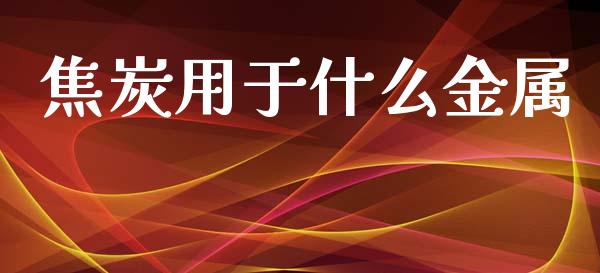 焦炭用于什么金属_https://www.apanben.com_国际财经_第1张