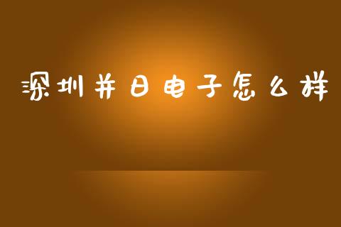 深圳并日电子怎么样_https://www.apanben.com_财经资讯_第1张