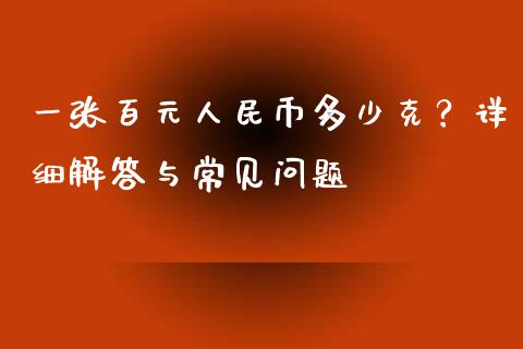 一张百元人民币多少克？详细解答与常见问题_https://www.apanben.com_期货学院_第1张