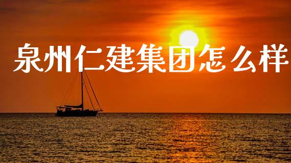 泉州仁建集团怎么样_https://www.apanben.com_股市指导_第1张