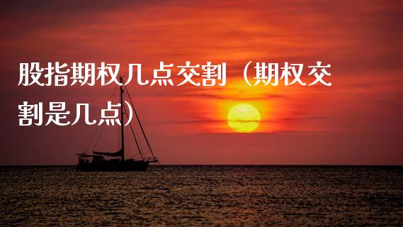 股指期权几点交割（期权交割是几点）_https://www.apanben.com_国际期货_第1张