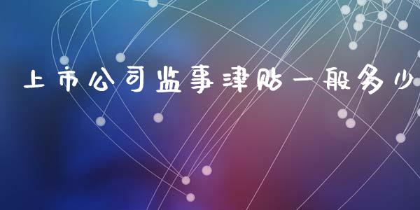 上市公司监事津贴一般多少_https://www.apanben.com_股市指导_第1张