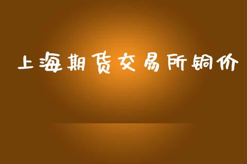 上海期货交易所铜价_https://www.apanben.com_财经资讯_第1张