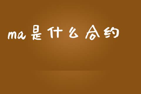 ma是什么合约_https://www.apanben.com_财经资讯_第1张